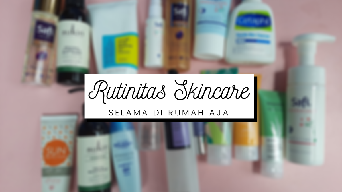Rutinitas Skincare Selama di Rumah Aja